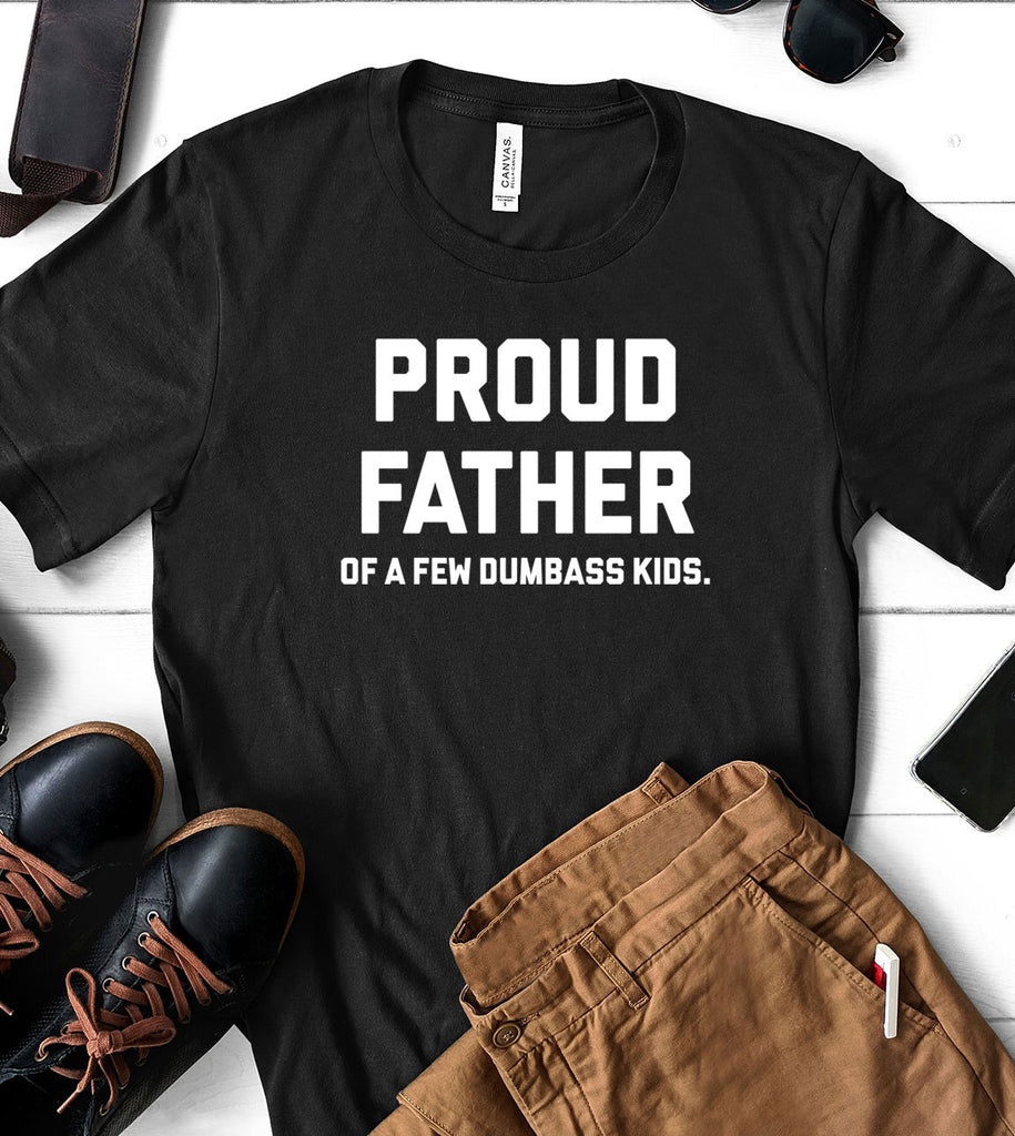 Proud Father Of A Few Dumbass Kids - T-Shirt
