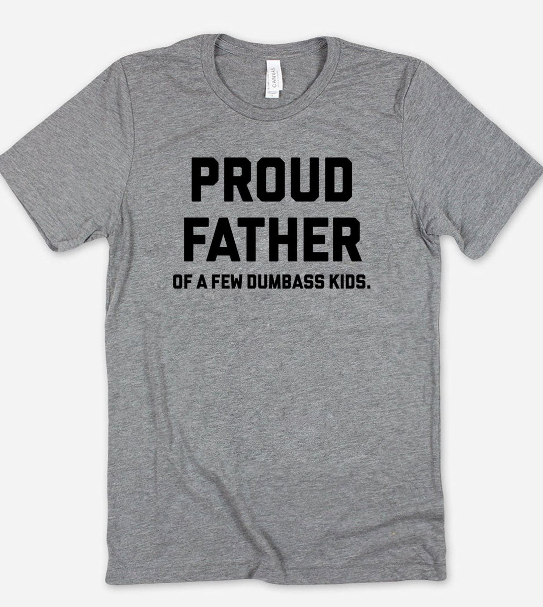 Proud Father Of A Few Dumbass Kids - T-Shirt