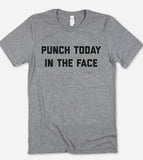 Punch Today In The Face - Funny T-Shirt