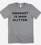 Sawdust Is Man Glitter - T-Shirt