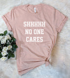 Shhh No One Cares - T-Shirt