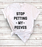 Stop Petting My Peeves - Sarcastic T-Shirt