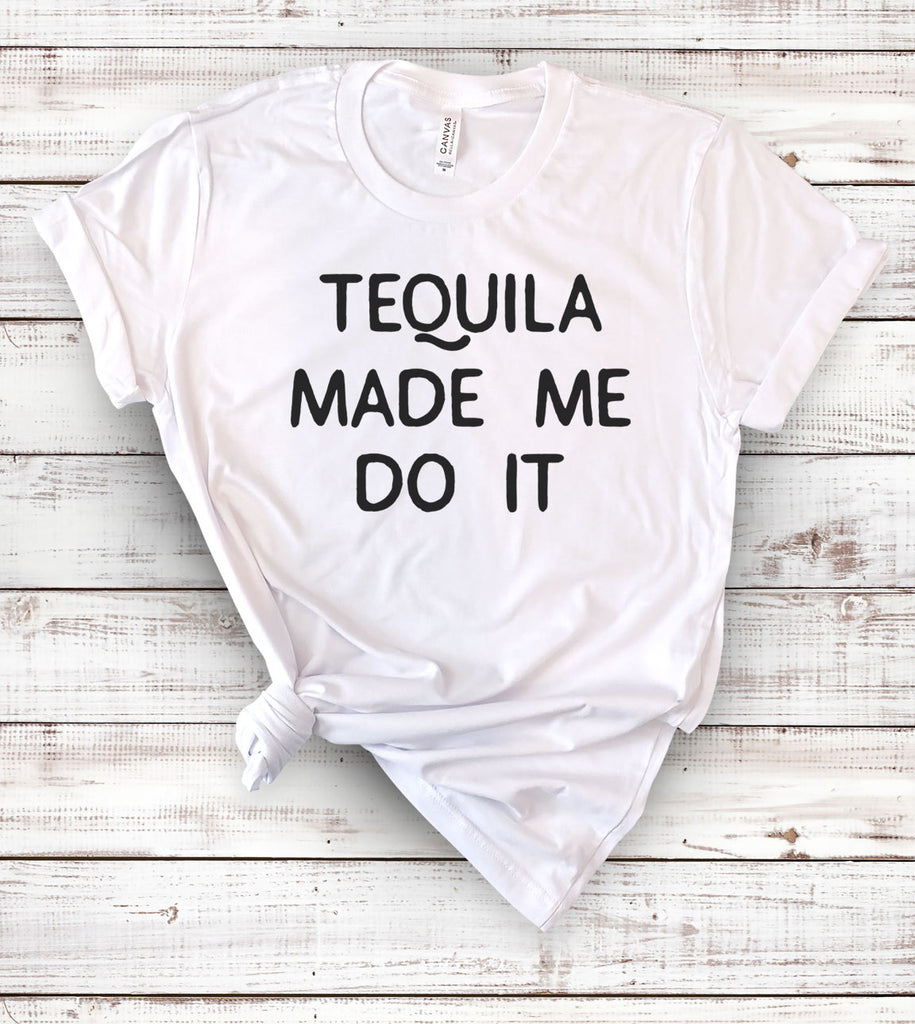 Tequila Made Me Do It - T-Shirt