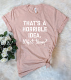 That's A Horrible Idea, What Time - BFF T-Shirt