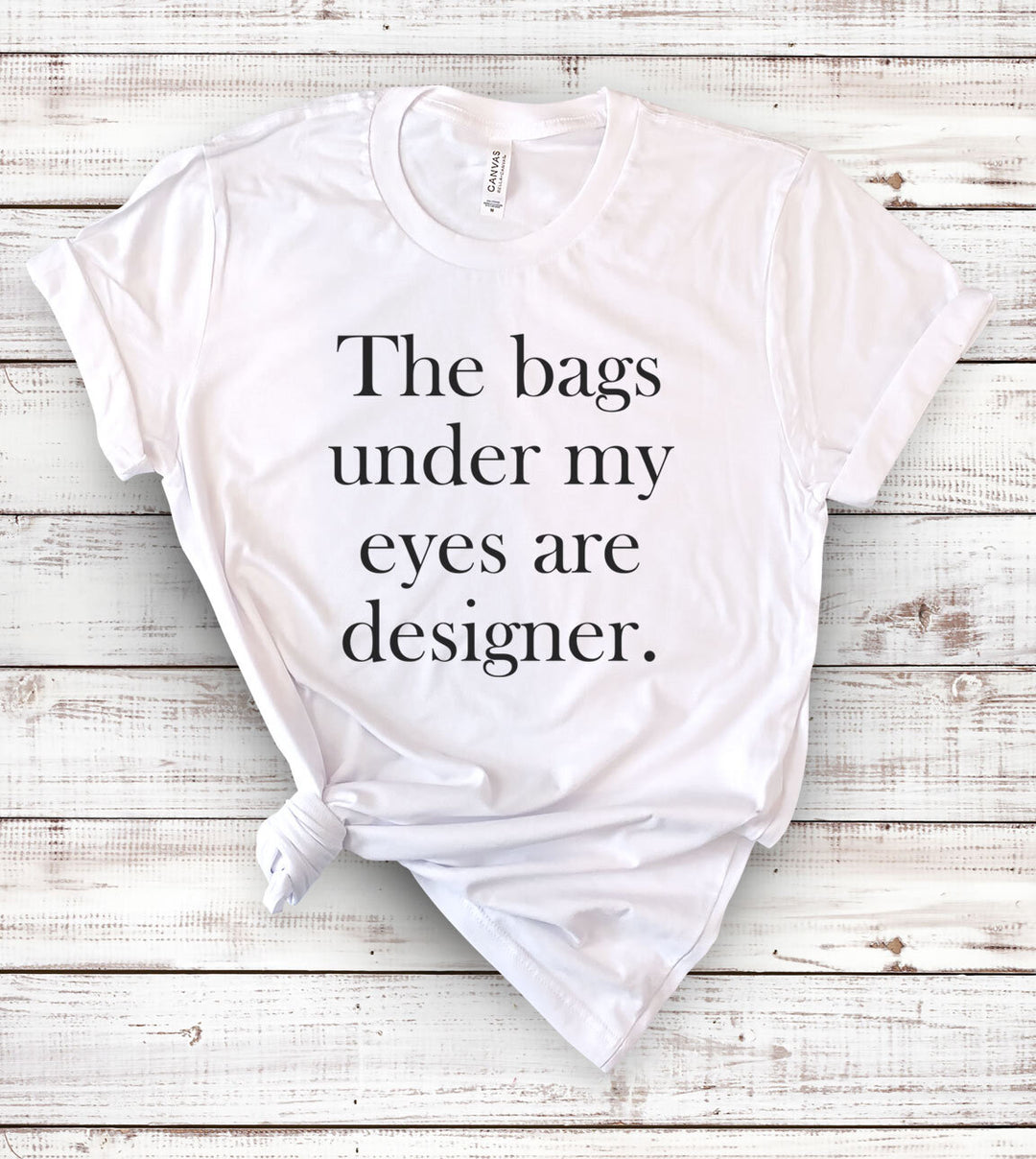 The Bags Under My Eyes Are Designer - T-Shirt