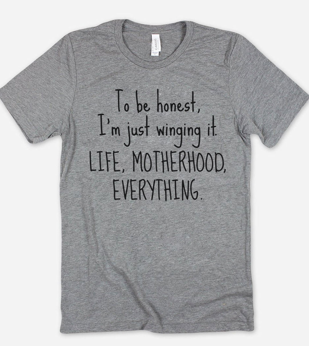 To Be Honest I'm Just Winging It. Life, Motherhood, Everything - T-Shirt