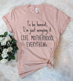 To Be Honest I'm Just Winging It. Life, Motherhood, Everything - T-Shirt