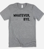 Whatever, Bye - T-Shirt