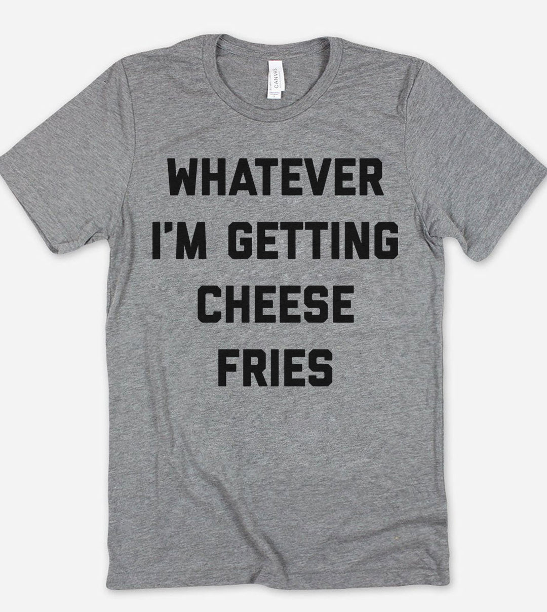 Whatever I'm Getting Cheese Fries - T-Shirt