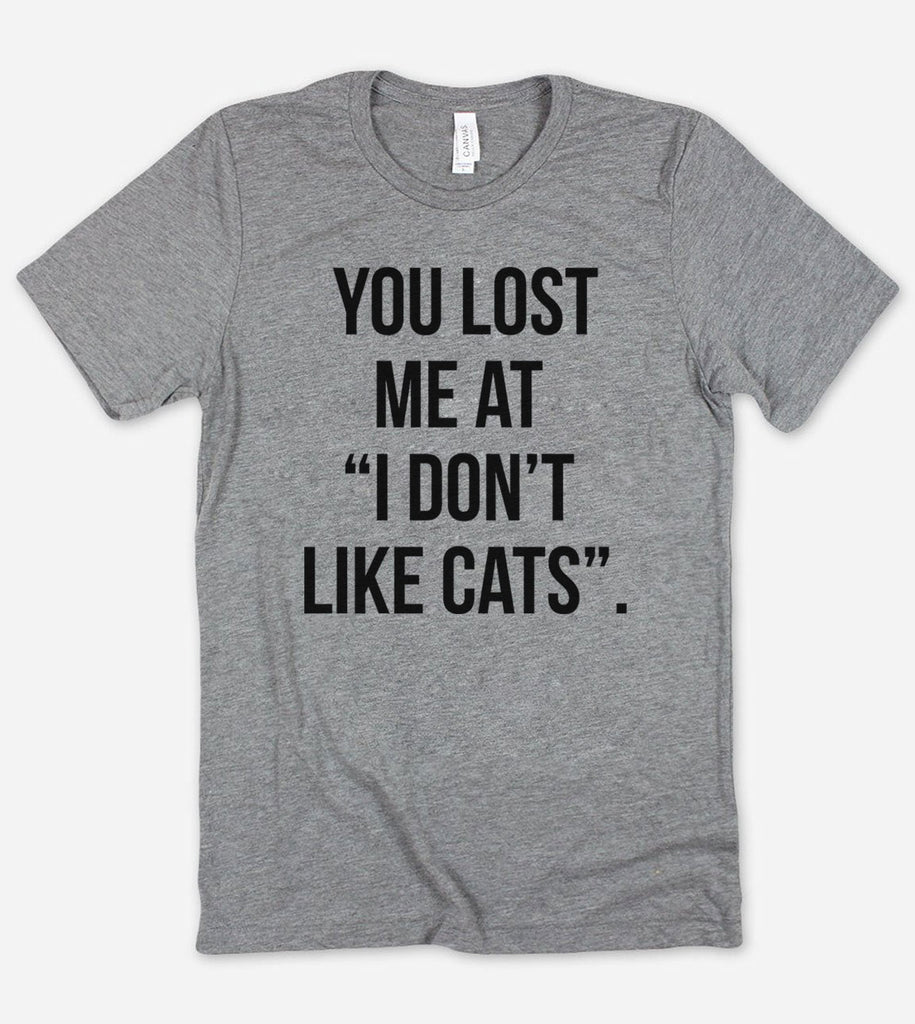 You Lost Me At, I Don't Like Cats- T-Shirt