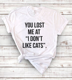 You Lost Me At, I Don't Like Cats- T-Shirt